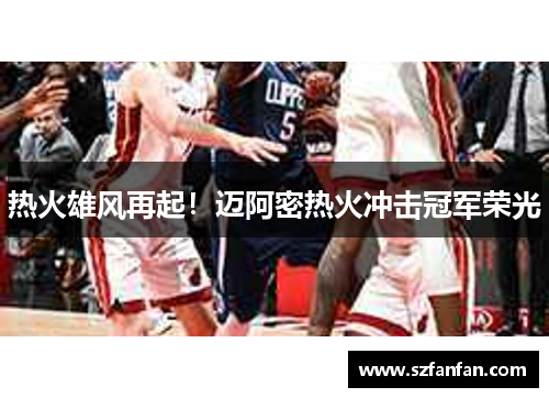 热火雄风再起!迈阿密热火冲击冠军荣光