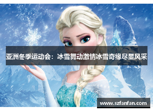 亚洲冬季运动会:冰雪舞动激情冰雪奇缘尽显风采