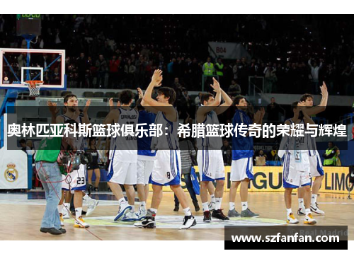 奥林匹亚科斯篮球俱乐部:希腊篮球传奇的荣耀与辉煌