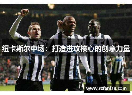 纽卡斯尔中场:打造进攻核心的创意力量