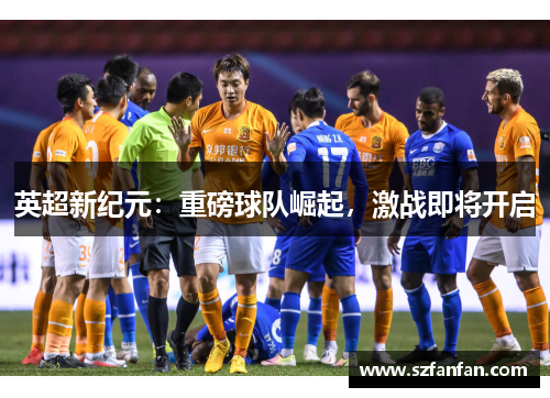 英超新纪元:重磅球队崛起,激战即将开启